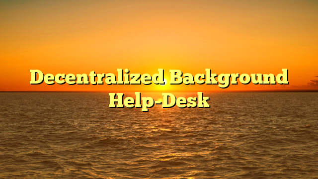 Decentralized Background Help-Desk
