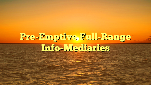 Pre-Emptive Full-Range Info-Mediaries
