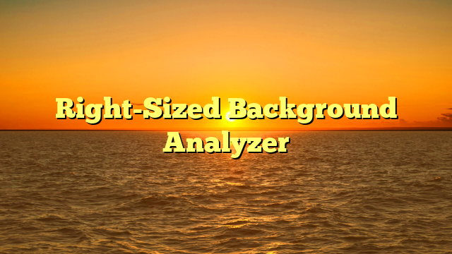 Right-Sized Background Analyzer
