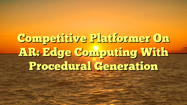 Competitive Platformer On AR: Edge Computing With Procedural Generation