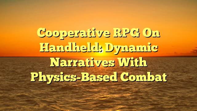 Cooperative RPG On Handheld: Dynamic Narratives With Physics-Based Combat