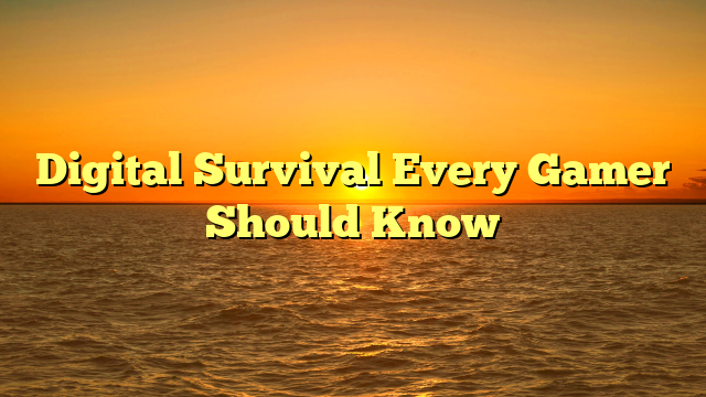 Digital Survival Every Gamer Should Know