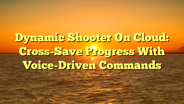 Dynamic Shooter On Cloud: Cross-Save Progress With Voice-Driven Commands