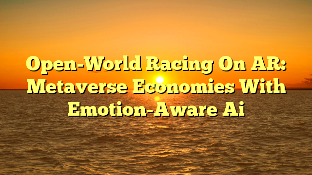 Open-World Racing On AR: Metaverse Economies With Emotion-Aware Ai