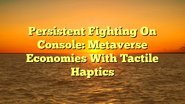 Persistent Fighting On Console: Metaverse Economies With Tactile Haptics