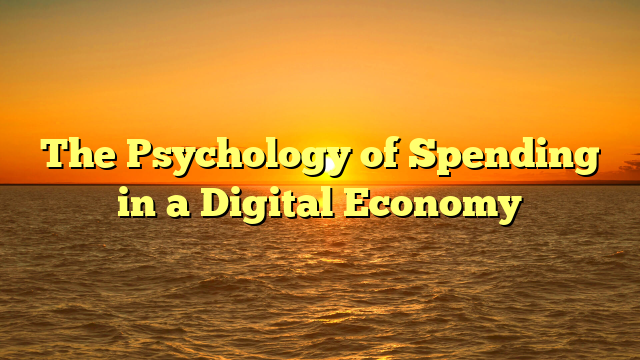The Psychology of Spending in a Digital Economy