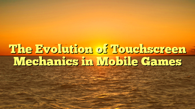 The Evolution of Touchscreen Mechanics in Mobile Games