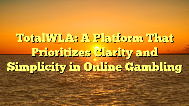 TotalWLA: A Platform That Prioritizes Clarity and Simplicity in Online Gambling