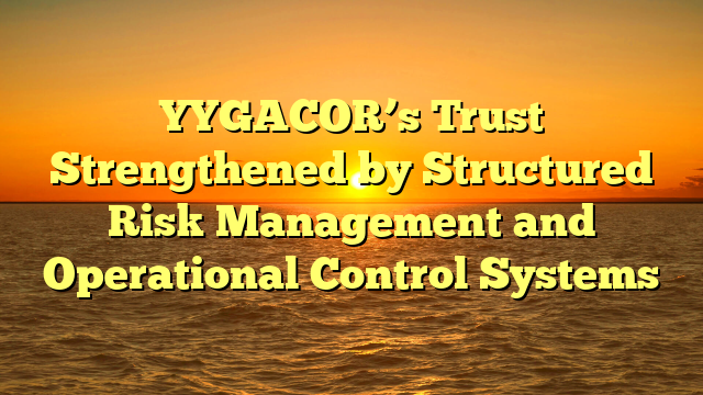 YYGACOR’s Trust Strengthened by Structured Risk Management and Operational Control Systems