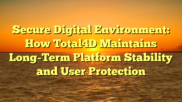 Secure Digital Environment: How Total4D Maintains Long-Term Platform Stability and User Protection