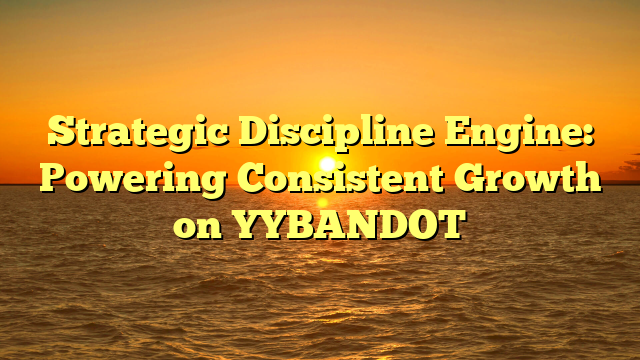 Strategic Discipline Engine: Powering Consistent Growth on YYBANDOT