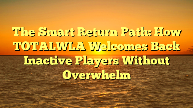 The Smart Return Path: How TOTALWLA Welcomes Back Inactive Players Without Overwhelm
