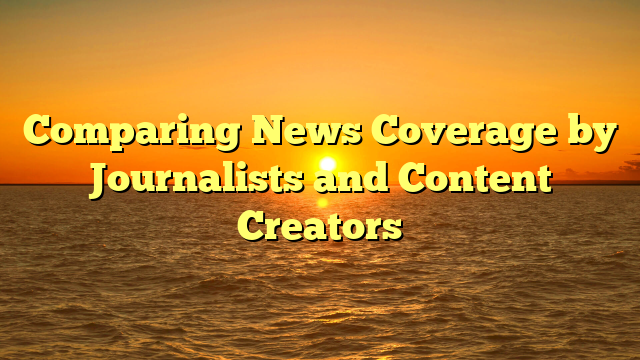 Comparing News Coverage by Journalists and Content Creators