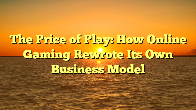 The Price of Play: How Online Gaming Rewrote Its Own Business Model